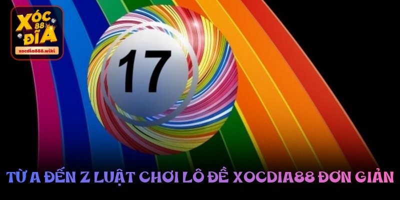 tu-a-den-z-luat-choi-lo-de-xocdia88-don-gian