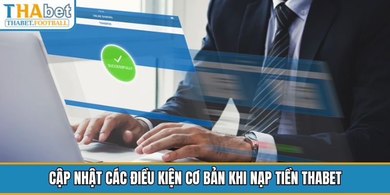 cap-nhat-cac-dieu-kien-co-ban-khi-nap-tien-thabet