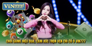 choi-game-hieu-qua-cam-xuc-tron-ven-chi-co-o-vin777