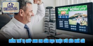 diem-thu-vi-giup-anh-em-san-bac-trieu-voi-keo-nha-cai