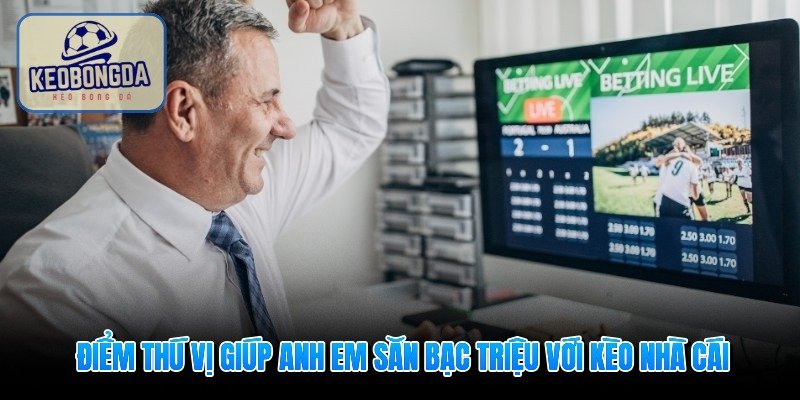 diem-thu-vi-giup-anh-em-san-bac-trieu-voi-keo-nha-cai