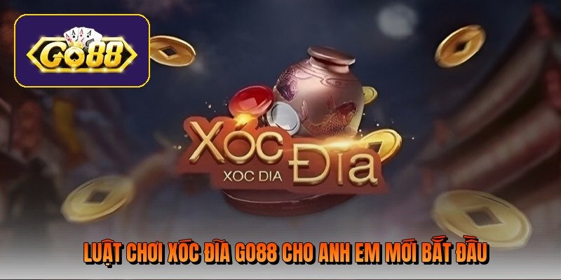 luat-choi-xoc-dia-go88-cho-anh-em-moi-bat-dau