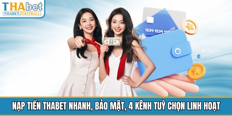 nap-tien-thabet-nhanh-bao-mat-4-kenh-tuy-chon-linh-hoat