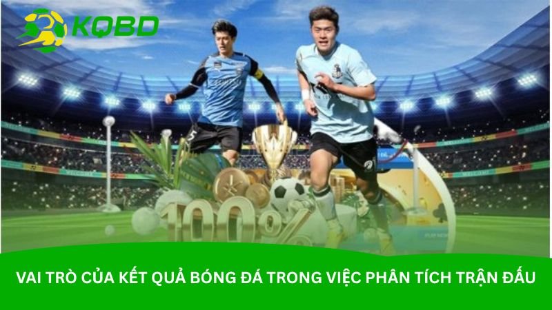 vai-tro-cua-ket-qua-bong-da-trong-viec-phan-tich-tran-dau