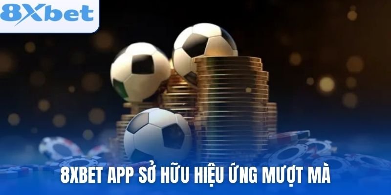8xbet-app-so-huu-hieu-ung-muot-ma