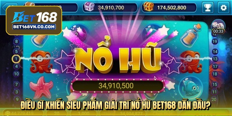 dieu-gi-khien-sieu-pham-giai-tri-no-hu-bet168-dan-dau