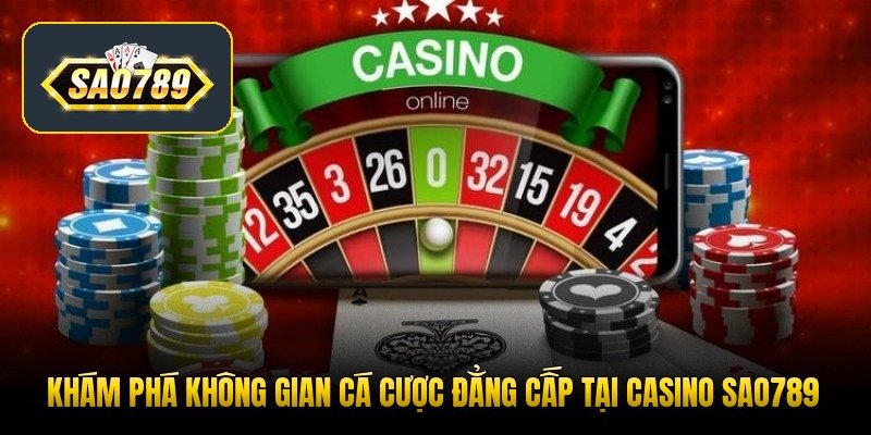 kham-pha-khong-gian-ca-cuoc-dang-cap-tai-casino-sao789