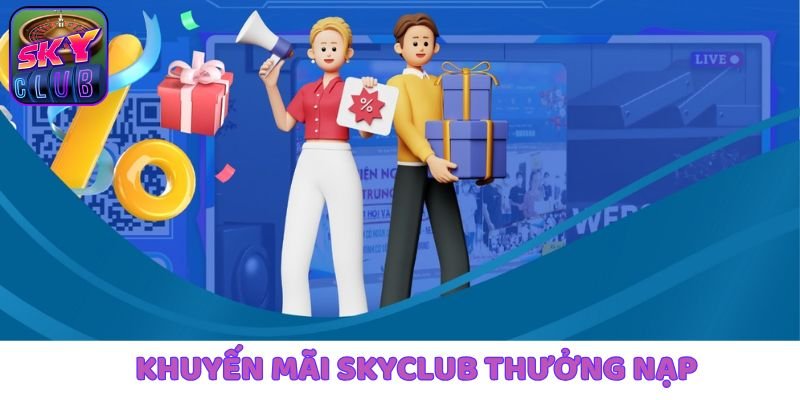 khuyen-mai-skyclub-voi-chuong-trinh-thuong-nap-dac-sac