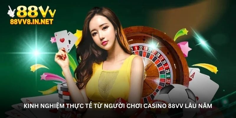kinh-nghiem-thuc-te-tu-nguoi-choi-casino-88vv-lau-nam