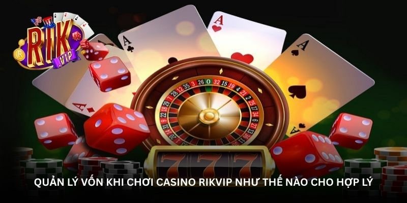 quan-ly-von-khi-choi-casino-rikvip-nhu-the-nao-cho-hop-ly