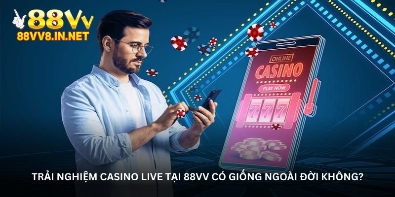 trai-nghiem-casino-live-tai-88vv-co-giong-ngoai-doi-khong